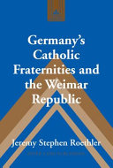 Germany's Catholic fraternities and the Weimar Republic /