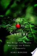 Out of nature why drugs from plants matter to the future of humanity /