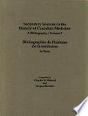 Secondary sources in the history of Canadian medicine a bibliography, volume 2 = Bibliographie de l'histoire de la médecine, 2e tome /