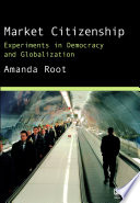 Market citizenship experiments in democracy and globalization /