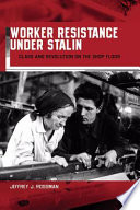 Worker resistance under Stalin class and revolution on the shop floor /