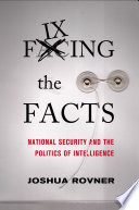 Fixing the facts national security and the politics of intelligence /