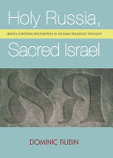 Holy Russia, sacred Israel Jewish-Christian encounters in Russian religious thought /