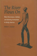 The river flows on Black resistance, culture, and identity formation in early America /