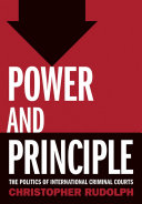 Power and Principle : The Politics of International Criminal Courts /