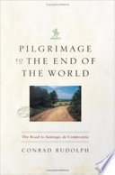 Pilgrimage to the end of the world the road to Santiago de Compostela /
