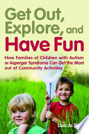 Get out, explore, and have fun! how families of children with autism or Asperger syndrome can get the most out of community activities /