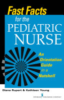 Fast facts for the pediatric nurse : an orientation guide in a nutshell /