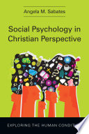 Social psychology in Christian perspective : exploring the human condition /