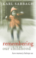 Remembering our childhood how memory betrays us /