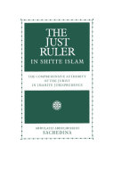 The just ruler (al-sultān al-adil) in Shīite Islam the comprehensive authority of the jurist in Imamite jurisprudence /
