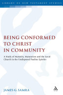 Being conformed to Christ in community a study of maturity, maturation and the local church in the undisputed Pauline Epistles /