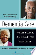 Dementia care with Black and Latino families a social work problem-solving approach /