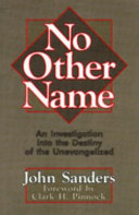 No other name : an investigation into the destiny of the unevangelized /