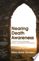 Nearing death awareness a guide to the language, visions and dreams of the dying /