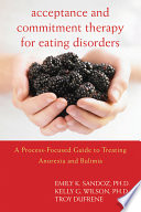Acceptance and commitment therapy for eating disorders a process-focused guide to treating anorexia and bulimia /