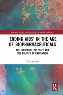 'Ending AIDS' in the age of biopharmaceuticals : the individual, the state and the politics of prevention /