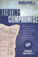 Refuting compromise : a biblical and scientific refutation of progressive creationism (billions of years) as popularized by astronomer Hugh Ross /
