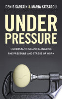 Under pressure understanding and managing the pressure and stress of work /
