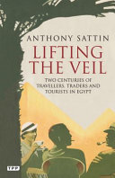 Lifting the veil two centuries of travellers, traders and tourists in Egypt /
