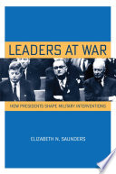 Leaders at war how presidents shape military interventions /