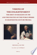 Visions of the Enlightenment the Edict on Religion of 1788 and the politics of the public sphere in eighteenth-century Prussia /