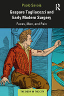 Gaspare Tagliacozzi and early modern surgery : faces, men, and pain /