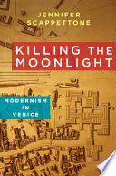 Killing the moonlight : modernism in Venice /