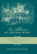 The Allstons of Chicora Wood wealth, honor, and gentility in the South Carolina lowcountry /
