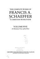 The complete works  of Francis A. Schaeffer : a christian world view /
