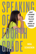 Speaking of fourth grade : what listening to kids tells us about school in America /