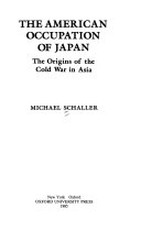 The American occupation of Japan the origins of the cold war in Asia /
