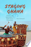 Staging Ghana : artistry and nationalism in state dance ensembles /