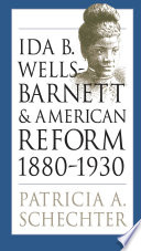 Ida B. Wells-Barnett and American reform, 1880-1930