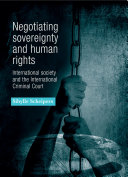 Negotiating sovereignty and human rights international society and the International Criminal Court /