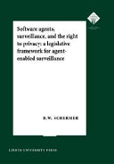 Software agents, surveillance, and the right to privacy a legislative framework for agent-enabled surveillance /