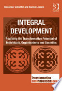 Integral development : realising the transformative potential of individuals, organisations and societies /