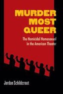 Murder Most Queer : The Homicidal Homosexual in the American Theater /