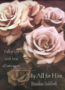 My all for Him : falling in love with jesus all over again /