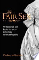 The Fair sex white women and racial patriarchy in the early American Republic /