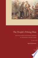 The people's Peking man popular science and human identity in twentieth-century China /