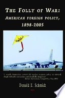 The folly of war American foreign policy 1898-2005 /