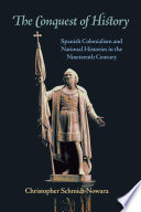 The conquest of history : Spanish colonialism and national histories in the nineteenth century /