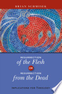 Resurrection of the flesh or resurrection from the dead : implications for theology /