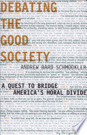 Debating the good society a quest to bridge America's moral divide /