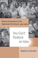You can't padlock an idea : rhetorical education at the Highlander Folk School, 1932-1961 /