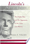 Lincoln's defense of politics the public man and his opponents in the crisis over slavery /