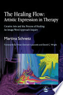 The healing flow artistic expression in therapy : creative arts and the process of healing : an image/word approach inquiry /