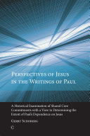 Perspectives of Jesus in the writings of Paul : a historical examination of shared core commitments with a view to determining the extent of Paul's dependence on Jesus /