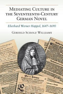 Mediating culture in the seventeenth-century German novel : Eberhard Werner Happel, 1647-1690 /